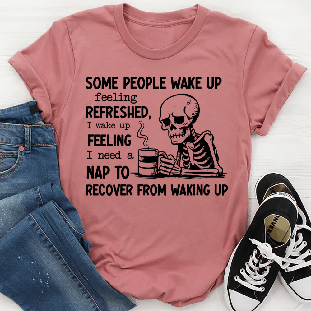 Some People Wake Up Feeling Refreshed I Wake Up Feeling I Need a Nap t ...