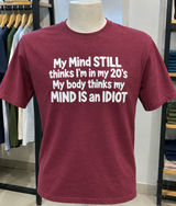 My Mind Thinks I'm In My 20s. My Body Thinks It's An Idiot T-Shirt