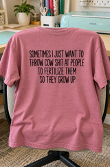 Sometimes I Want To Throw Cow Shit At People So They Grow Up T-Shirt