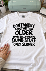 Getting Older Just Means Doing Dumb Stuff Slower T-Shirt