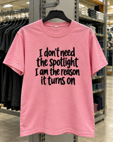 I Don't Need The Spotlight I Am The Reason It Turns On T-Shirt