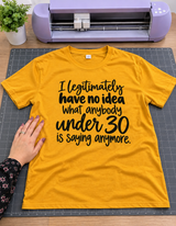 I Have No Idea What People Under 30 Are Saying T-Shirt