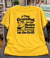 If That Groundhog Sees His Shadow Monday He's Going On The Grill T-Shirt