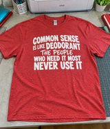 Common Sense Is Like Deodorant The People Who Need It Most Never Use It T-Shirt