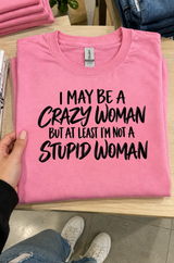I May Be A Crazy Woman But At Least I'm Not Stupid T-Shirt