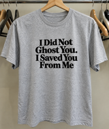 I Didn't Ghost You I Saved You From Me T-Shirt