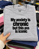 My Anxiety Is Chronic But This Ass Is Iconic T-Shirt