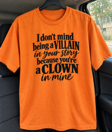 You're The Clown In My Story I Don't Mind Being The Villain In Yours T-Shirt