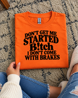 Don't Get Me Started Bitch I Don't Come With Brakes T-Shirt