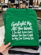 Gaslight Me All You Want I Ignore My Car's Gas Light Too T-Shirt