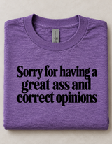 Sorry For Having A Great Ass And Correct Opinions T-Shirt