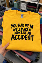 You Had Me At ‘We'll Make It Look Like An Accident T-Shirt