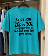 Enjoy Your 20s And 30s At 40 The Check Engine Light Comes On T-Shirt
