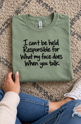 I Can't Be Held Responsible For My Face When You Talk T-Shirt