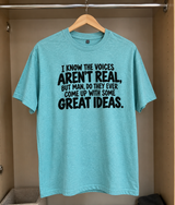 I Know The Voices Aren't Real But They Have Great Ideas T-Shirt