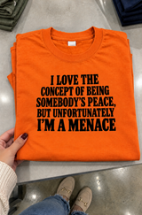 I Love Being Someone's Peace But Unfortunately I'm A Menace T-Shirt