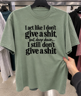 I Act Like I Don't Give A Shit, Because I Really Don't T-Shirt