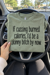 If Cussing Burned Calories I'd Be a Skinny Bitch T-Shirt