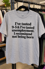 I've Tried 9–5 And Unemployment I Recommend Not Being Born T-Shirt