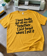 I've Finally Got My Shit Together I Just Forgot Where I Put It T-Shirt