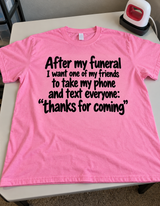 After My Funeral I Want Someone To Text Everyone Thanks For Coming T-Shirt