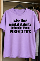 I Wish I Had Mental Stability Instead Of Perfect Tits T-Shirt