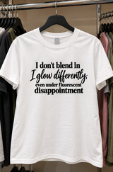 I Don't Blend In I Glow Differently. Even Under Fluorescent Disappointment T-Shirt