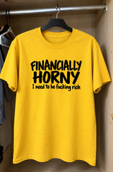 Financially Horny I Need To Be Fucking Rich T-Shirt