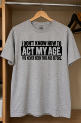 Never Been This Age Before How Should I Act T-Shirt