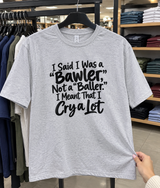 I Said Bawler Not Baller I Cry A Lot T-Shirt