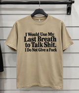 I'd Use My Last Breath To Talk Shit. I Don't Give A Fuck T-Shirt