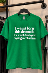 I Wasn't Born This Dramatic It's A Well-Developed Coping Mechanism T-Shirt