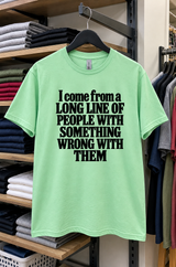 I Come From A Long Line Of People With Something Wrong With Them T-Shirt
