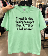 I Need to Stop Talking to Myself That Bitch Is a Bad Influence T-Shirt