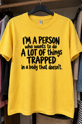 I'm A Person Who Wants To Do A Lot Trapped In A Body That Doesn't T-Shirt