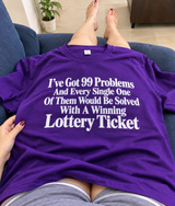 99 Problems One Winning Lottery Ticket Away T-Shirt