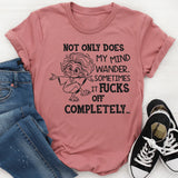 Not Only Does My Mind Wander, Sometimes It F*cks Off Completely T-Shirt