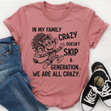 In My Family Crazy Doesn’t Skip a Generation, We Are All Crazy T-Shirt