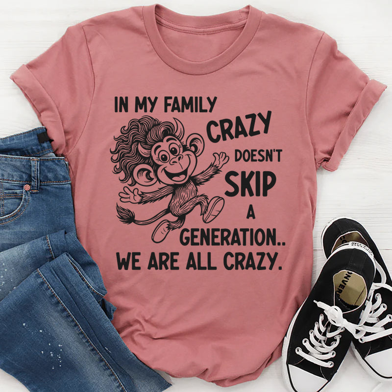 In My Family Crazy Doesn’t Skip a Generation, We Are All Crazy T-Shirt