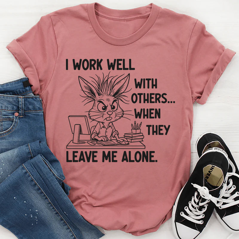 I Work Well With Others When They Leave Me Alone T-Shirt