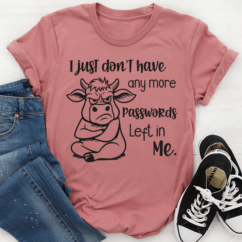 I  Just Don’t Have Anymore Passwords Left in Me T-Shirt
