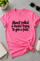 Almost Pulled a Muscle Trying to Give a Fuck T-Shirt