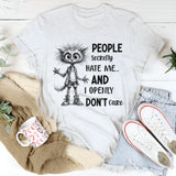 People Secretly Hate Me and I Openly Don’t Care T-Shirt