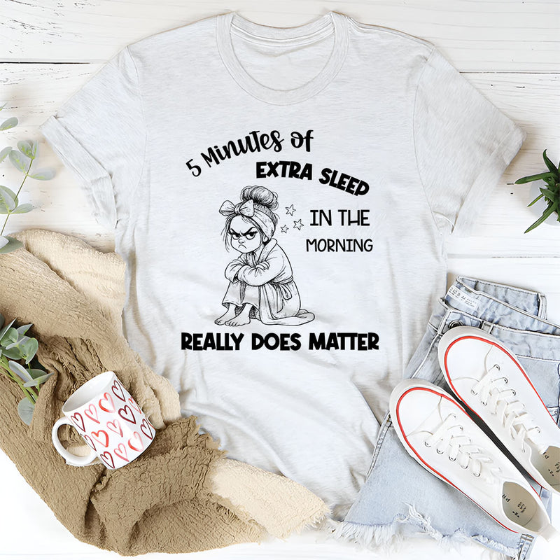 5 Minutes of Extra Sleep in the Morning Really Does Matter T-Shirt