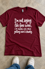 I'm Not Aging Like Fine Wine I'm Aging Like Sour Chunky Milk T-Shirt