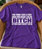 My Own Family Doesn't Like Me Why Should I Care Who Else Doesn't T-Shirt