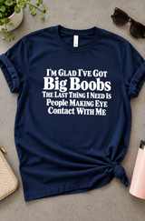 I’m Glad I’ve Got Big Boobs Eye Contact Is the Last Thing I Need T-Shirt
