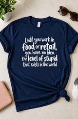 You Haven't Seen Real Stupid Until You've Worked In Food Or Retail T-Shirt
