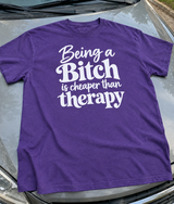 Being A Bitch Is Cheaper Than Therapy T-Shirt