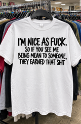 I'm Nice As Fuck If I'm Mean To Someone They Earned That Shit T-Shirt